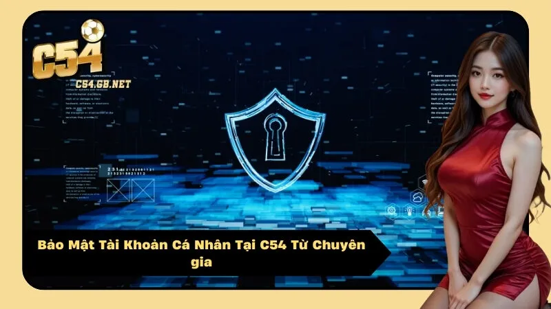 Bảo Mật Tài Khoản Cá Nhân Tại C54 Từ Chuyên gia