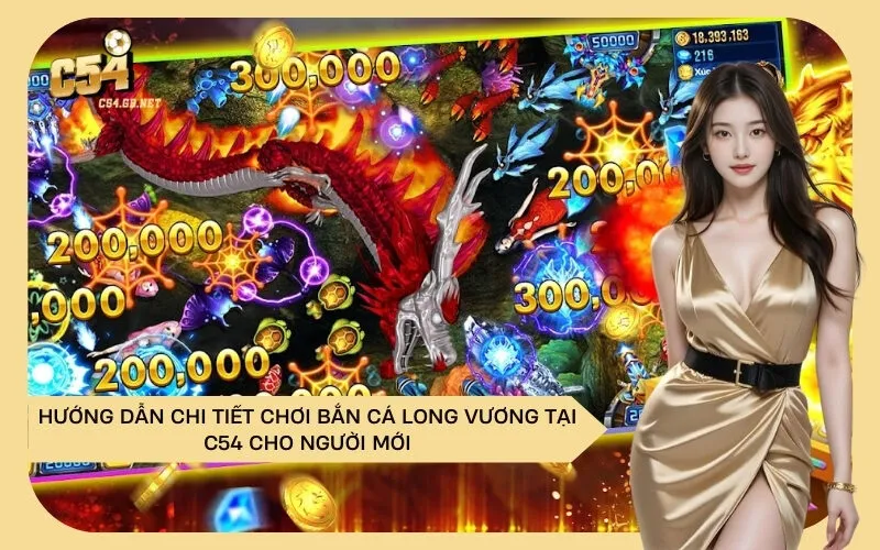 Hướng Dẫn Chi Tiết Chơi Bắn Cá Long Vương Tại C54 Cho Người Mới