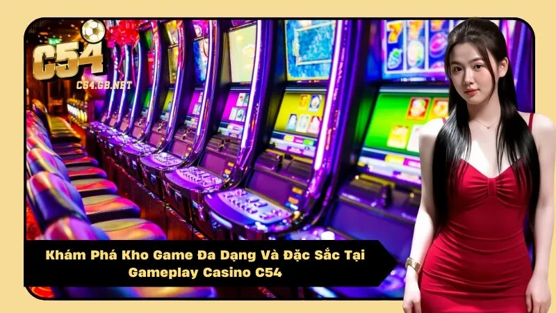 Khám Phá Kho Game Đa Dạng Và Đặc Sắc Tại Gameplay Casino C54